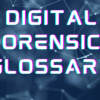 Digital Forensic Glossary